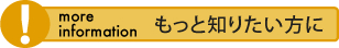 もっと知りたい方に